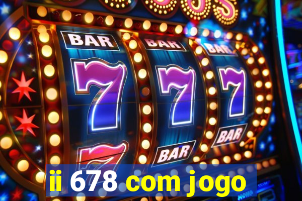 ii 678 com jogo